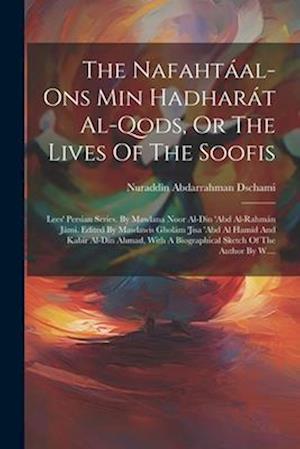 The Nafahtáal-ons Min Hadharát Al-qods, Or The Lives Of The Soofis