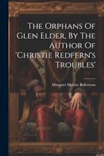 The Orphans Of Glen Elder, By The Author Of 'christie Redfern's Troubles' 