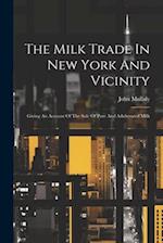 The Milk Trade In New York And Vicinity: Giving An Account Of The Sale Of Pure And Adulterated Milk 