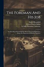 The Foreman And His Job: The First Work Manual Of The Modern Foremanship Course, Being The Expression Of Practical Foremen 