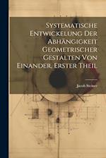 Systematische Entwickelung der Abhängigkeit Geometrischer Gestalten von Einander, erster Theil