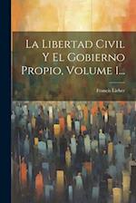 La Libertad Civil Y El Gobierno Propio, Volume 1...