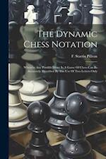 The Dynamic Chess Notation: Whereby Any Possible Move In A Game Of Chess Can Be Accurately Described By The Use Of Two Letters Only 