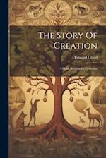 The Story Of Creation: A Plain Account Of Evolution 