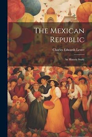 The Mexican Republic: An Historic Study
