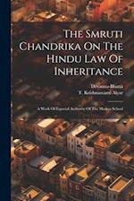 The Smruti Chandrika On The Hindu Law Of Inheritance: A Work Of Especial Authority Of The Madras School 