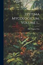 Systema Mycologicum, Volume 1...