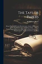 The Taylor Papers: Being A Record Of Certain Reminiscences, Letters, And Journals In The Life Of Lieut.-gen. Sir Herbert Taylor ... Who At Various Sta