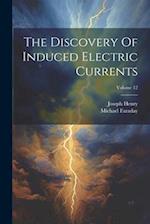 The Discovery Of Induced Electric Currents; Volume 12 
