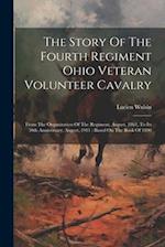 The Story Of The Fourth Regiment Ohio Veteran Volunteer Cavalry: From The Organization Of The Regiment, August, 1861, To Its 50th Anniversary, August,