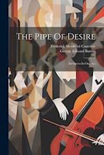 The Pipe Of Desire: An Opera In One Act 