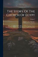 The Story Of The Church Of Egypt: Being An Outline Of The History Of The Egyptians Under Their Successive Masters From The Roman Conquest Until Now; V