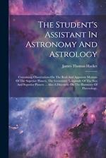 The Student's Assistant In Astronomy And Astrology: Containing Observations On The Real And Apparent Motions Of The Superior Planets, The Geocentric L
