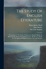 The Study Of English Literature: Three Essays: I. The Study Of Literature, By John Morley. Ii. Hints On The Study Of English Literature, By Henry J. N