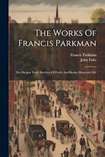 The Works Of Francis Parkman: The Oregon Trail: Sketches Of Praire And Rocky-mountain Life 