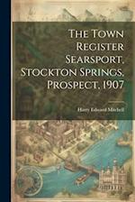 The Town Register Searsport, Stockton Springs, Prospect, 1907 