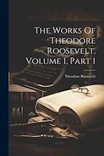 The Works Of Theodore Roosevelt, Volume 1, Part 1 