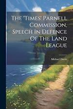 The 'times' Parnell Commission, Speech In Defence Of The Land League 