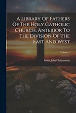 A Library Of Fathers Of The Holy Catholic Church, Anterior To The Division Of The East And West; Volume 7 