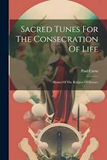 Sacred Tunes For The Consecration Of Life: Hymns Of The Religion Of Science 