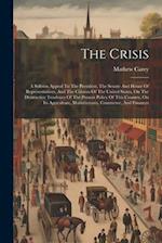 The Crisis: A Solemn Appeal To The President, The Senate And House Of Representatives, And The Citizens Of The United States, On The Destructive Tende