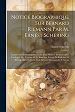 Notice Biographique Sur Bernard Riemann Par M. Ernest Schering