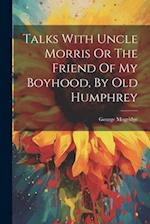 Talks With Uncle Morris Or The Friend Of My Boyhood, By Old Humphrey 