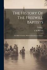 The History Of The Freewill Baptists: For Half A Century, With An Introductory Chapter; Volume 1 