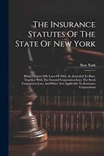 The Insurance Statutes Of The State Of New York: Being Chapter 690, Laws Of 1892, As Amended To Date, Together With The General Corporation Law, The S