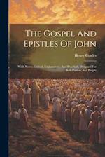 The Gospel And Epistles Of John: With Notes, Critical, Explanatory, And Practical, Designed For Both Pastors And People 