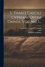 S. Thasci Caecili Cypriani Opera Omnia, Volume 1...