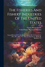The Fisheries And Fishery Industries Of The United States: Natural History Of Useful Aquatic Animals By G.b. Goode, J.a. Allen, H.w. Elliot, F.w. True