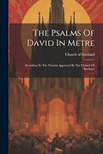 The Psalms Of David In Metre: According To The Version Approved By The Church Of Scotland 