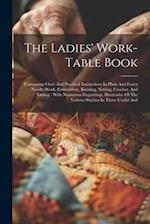 The Ladies' Work-table Book: Containing Clear And Practical Instructions In Plain And Fancy Needle-work, Embroidery, Knitting, Netting, Crochet, And T