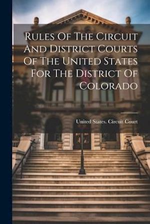 Rules Of The Circuit And District Courts Of The United States For The District Of Colorado