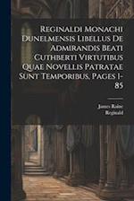 Reginaldi Monachi Dunelmensis Libellus De Admirandis Beati Cuthberti Virtutibus Quae Novellis Patratae Sunt Temporibus, Pages 1-85 