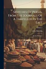 Sketches Of Persia, From The Journals Of A Traveller In The East: In Two Volumes; Volume 1 