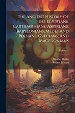 The Ancient History Of The Egyptians, Carthaginians, Assyrians, Babylonians, Medes And Persians, Grecians, And Macedonians; Volume 1 