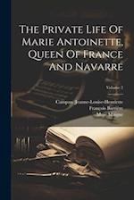 The Private Life Of Marie Antoinette, Queen Of France And Navarre; Volume 2 