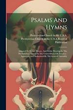 Psalms And Hymns: Adapted To Social, Private, And Public Worship In The Presbyterian Church In The United States Of America : Approved And Authorized 