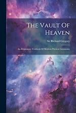 The Vault Of Heaven: An Elementary Textbook Of Modern Physical Astronomy 