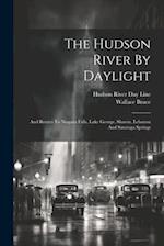 The Hudson River By Daylight: And Routes To Niagara Falls, Lake George, Sharon, Lebanon And Saratoga Springs 