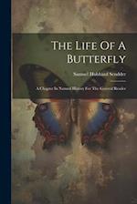 The Life Of A Butterfly: A Chapter In Natural History For The General Reader 