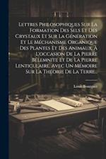 Lettres Philosophiques Sur La Formation Des Sels Et Des Crystaux Et Sur La Génération Et Le Méchanisme Organique Des Plantes Et Des Animaux, À L'occas