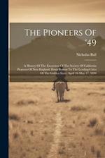 The Pioneers Of '49: A History Of The Excursion Of The Society Of California Pioneers Of New England, From Boston To The Leading Cities Of The Golden 
