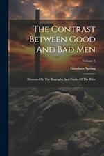The Contrast Between Good And Bad Men: Illustrated By The Biography And Truths Of The Bible; Volume 1 