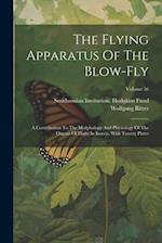 The Flying Apparatus Of The Blow-fly: A Contribution To The Morphology And Physiology Of The Organs Of Flight In Insects, With Twenty Plates; Volume 5