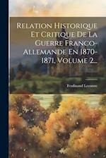Relation Historique Et Critique De La Guerre Franco-allemande En 1870-1871, Volume 2...