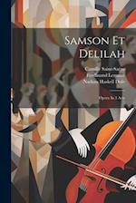 Samson Et Delilah: Opera In 3 Acts 