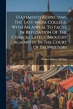 Statements Respecting The East-india College, With An Appeal To Facts, In Refutation Of The Charges Lately Brought Against It, In The Court Of Proprie